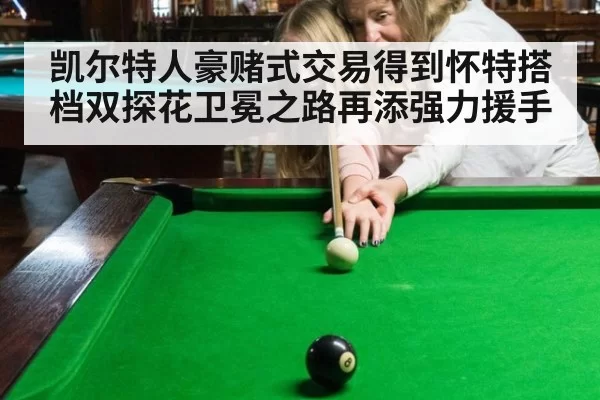 凯尔特人豪赌式交易得到怀特搭档双探花卫冕之路再添强力援手