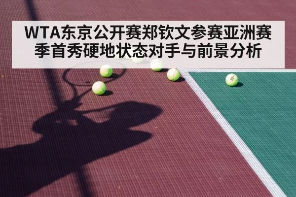 WTA东京公开赛郑钦文参赛亚洲赛季首秀硬地状态对手与前景分析